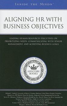 Paperback Aligning HR with Business Objectives: Leading Human Resources Executives on Prioritizing Needs, Communicating with Senior Management, and Achieving Business Goals (Inside the Minds) Book