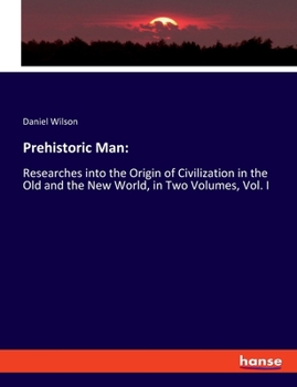 Paperback Prehistoric Man: Researches into the Origin of Civilization in the Old and the New World, in Two Volumes, Vol. I Book