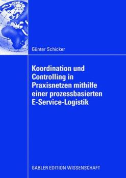 Paperback Koordination Und Controlling in Praxisnetzen Mithilfe Einer Prozessbasierten E-Service-Logistik [German] Book