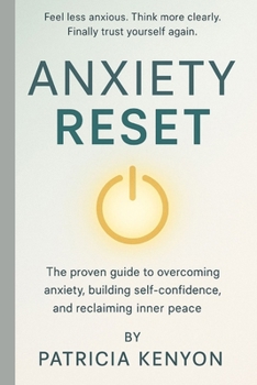 Anxiety Reset: The Proven Guide to Overcoming Anxiety, Building Self-Confidence, and Reclaiming Inner Peace