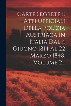 Paperback Carte Segrete E Atti Ufficiali Della Polizia Austriaca In Italia Dal 4 Giugno 1814 Al 22 Marzo 1848, Volume 2... [Italian] Book