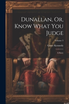 Paperback Dunallan, Or, Know What You Judge: A Story; Volume 3 Book