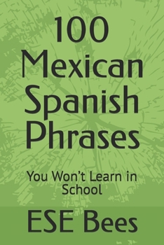 Paperback 100 Mexican Spanish Phrases: You Won't Learn in School Book