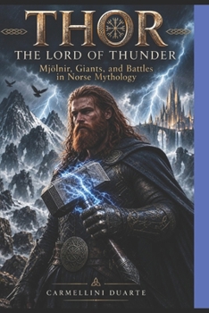 THOR — THE LORD OF THUNDER Mjölnir, Giants, and Battles in Norse Mythology (Mitologias do Mundo: As Histórias que Moldaram a Humanidade)