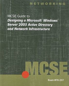 Paperback 70-297: MCSE Guide to Designing a Microsoft Windows Server 2003 Active Directory and Network Infrastructure Book