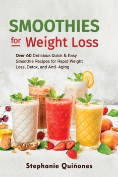 Paperback Smoothies for Weight Loss: Over 60 Delicious Quick & Easy Smoothie Recipes for Rapid Weight Loss, Detox, and Anti-Aging Book