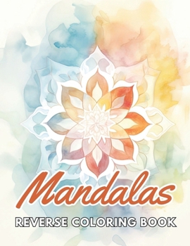 Paperback Mandalas Reverse Coloring Book: New and Exciting Designs, Begin Your Journey Into Creativity Book