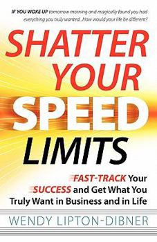 Paperback Shatter Your Speed Limits: Fast-Track Your Success and Get What You Truly Want in Business and in Life Book