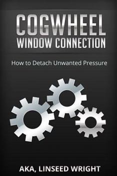 Paperback The Cogwheel Window Connection: How to Detach Unwanted Pressure Book