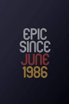 Epic Since June 1986: Blank Lined Journal, Happy Birthday Notebook, Diary Perfect Gift For Your Loved Ones