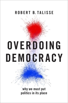 Hardcover Overdoing Democracy: Why We Must Put Politics in Its Place Book