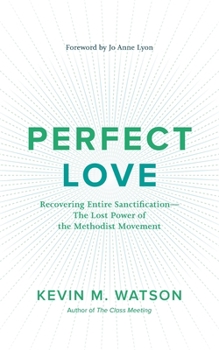 Paperback Perfect Love: Recovering Entire Sanctification: The Lost Power of the Methodist Movement Book