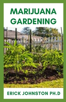 Marijuana Gardening: Ultimate Guide on Growing Marijuana Garden and Everything to Know