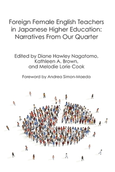 Foreign Female English Teachers in Japanese Higher Education: Narratives from our Quarter (LIfe and Education in Japan)