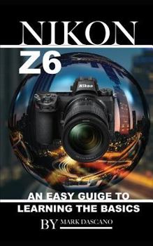 Paperback Nikon Z6: An Easy Guide to Learning the Basics Book