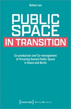 Public Space in Transition: Co-production and Co-management of Privately Owned Public Space in Seoul and Berlin