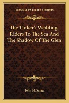 The Tinker's Wedding; Riders To The Sea And The Shadow Of The Glen (1904)