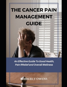 Paperback The Cancer Pain Management Guide: An Effective Guide To Good Health, Pain Relief and Overall Wellness Book