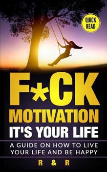 Paperback Motivation: F*ck Motivation: It's your Life. A Guide on How to Live your Life and Be Happy Book