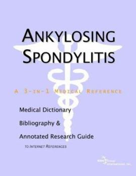 Ankylosing Spondylitis - a Medical Dictionary, Bibliography, and Annotated Research Guide to Internet References