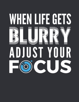 When Life Gets Blurry Adjust Your Focus: Photography 2020 Weekly Planner (Jan 2020 to Dec 2020), Paperback 8.5 x 11, Photographer Calendar Schedule Organizer