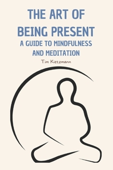 Paperback The Art of beeing Present: a guide to Mindfulness and Meditation Book