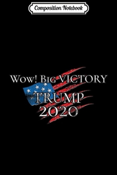 Composition Notebook: Wow! Big VICTORY TRUMP 2020 Pro Trump Distressed Flag  Journal/Notebook Blank Lined Ruled 6x9 100 Pages