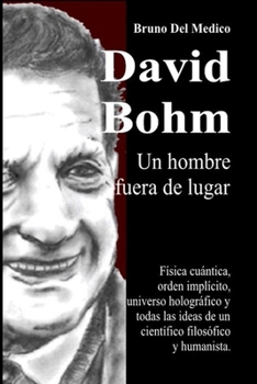 David Bohm. Un hombre fuera de lugar: Física cuántica, orden implícito, universo holográfico y todas las ideas de un científico filosófico y humanista. (Spanish Edition)