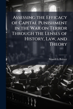 Assessing the Efficacy of Capital Punishment in the War on Terror Through the Lenses of History, Law, and Theory