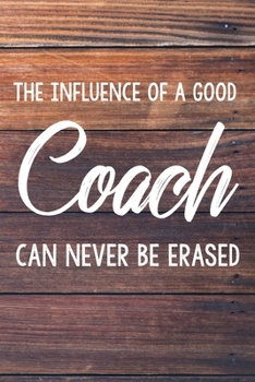 Paperback The Influence of a Good Coach Can Never Be Erased: 6x9" Dot Bullet Wood Notebook/Journal Funny Gift Idea For School Sport Coaches Book