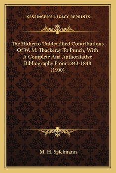 Paperback The Hitherto Unidentified Contributions Of W. M. Thackeray To Punch, With A Complete And Authoritative Bibliography From 1843-1848 (1900) Book