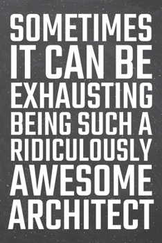 Sometimes it can be Exhausting being such a Ridiculously Awesome Architect: Architect Dot Grid Notebook, Planner or Journal | 110 Dotted Pages | ... Architect Gift Idea for Christmas or Birthday