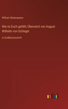 Wie es Euch gefällt; Übersetzt von August Wilhelm von Schlegel: in Großdruckschrift (German Edition)