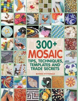 Paperback 300+ Mosaic Tips, Techniques, Templates and Trade Secrets Book