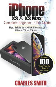 Paperback iPhone XS & XS Max Complete Beginner to Pro Guide: Tips, Tricks & Hidden Features of iPhone XS & XS Max Book