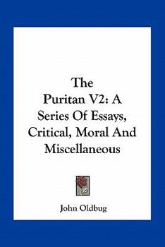 The Puritan V2: A Series Of Essays, Critical, Moral And Miscellaneous