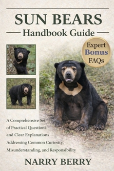 Paperback Sun Bears Handbook Guide: A Comprehensive Set of Practical Questions and Clear Explanations Addressing Common Curiosity, Misunderstanding, and Respons Book