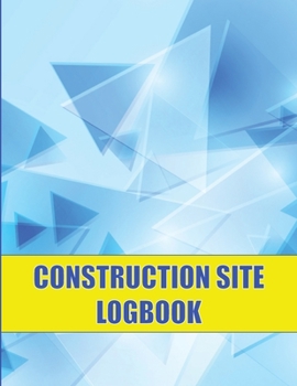 Paperback Construction Site Logbook: Perfect for Foremen, Construction Site Managers Construction Daily Tracker to Record Workforce, Tasks, Schedules and M Book