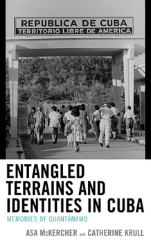 Hardcover Entangled Terrains and Identities in Cuba: Memories of Guantánamo Book