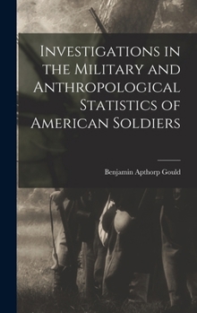 Investigations in the military and anthropological statistics of American soldiers (The American military experience)