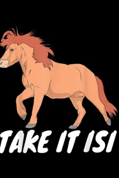 Paperback Take it Isi: Icelandic horse Take it Isi for Pony Fans Journal/Notebook Blank Lined Ruled 6x9 100 Pages Book