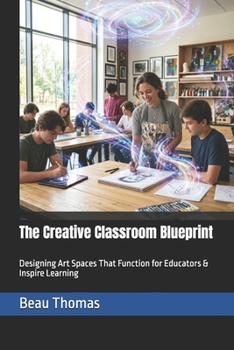 Paperback The Creative Classroom Blueprint: Designing Art Spaces That Function for Educators & Inspire Learning Book