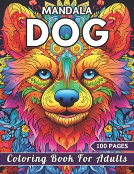 Paperback Mandala Dog Coloring Book For Adults: Relax and Unwind With 100 Stress Relieving Designs For Dog Lovers (Coloring Book) Book