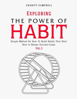 Paperback Exploring the Power of Habit: Simple Method On How To Build Habits That Stick - How to Design Success-Loops (Vol.3) Book