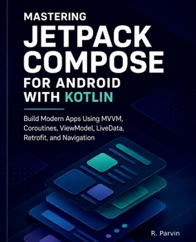 Mastering Jetpack Compose for Android with Kotlin: Build Modern Apps Using MVVM, Coroutines, ViewModel, LiveData, Retrofit, and Navigation