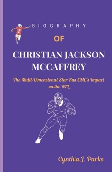 Paperback BIOGRAPHY OF CHRISTIAN JACKSON McCAFFREY: The Multi-Dimensional Star Run CMC's Impact on the NFL Book