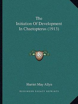 Paperback The Initiation Of Development In Chaetopterus (1913) Book