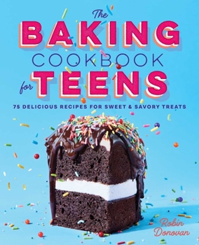Paperback The Baking Cookbook for Teens: 75 Delicious Recipes for Sweet and Savory Treats Book