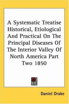 Paperback A Systematic Treatise Historical, Etiological And Practical On The Principal Diseases Of The Interior Valley Of North America Part Two 1850 Book