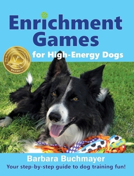 Hardcover Enrichment Games for High-Energy Dogs: Your step-by-step guide to dog training fun! Book